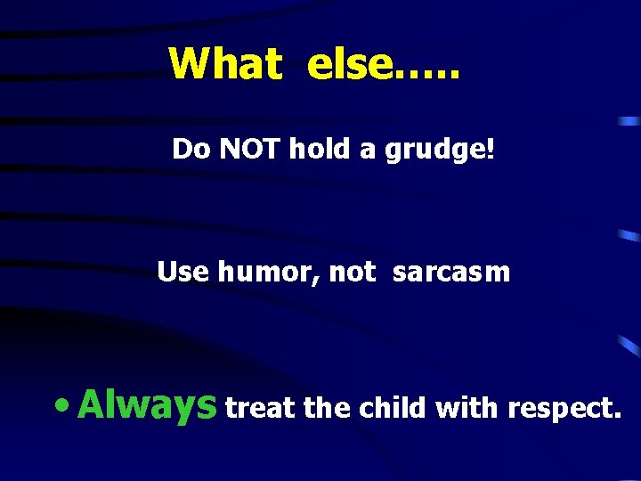 What else…. . Do NOT hold a grudge! Use humor, not sarcasm • Always What else…. . Do NOT hold a grudge! Use humor, not sarcasm • Always