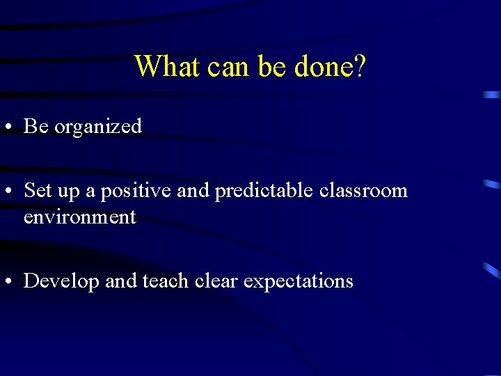 What can be done? • Be organized • Set up a positive and predictable What can be done? • Be organized • Set up a positive and predictable