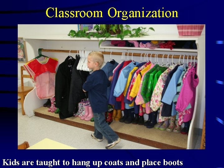 Classroom Organization Kids are taught to hang up coats and place boots Classroom Organization Kids are taught to hang up coats and place boots