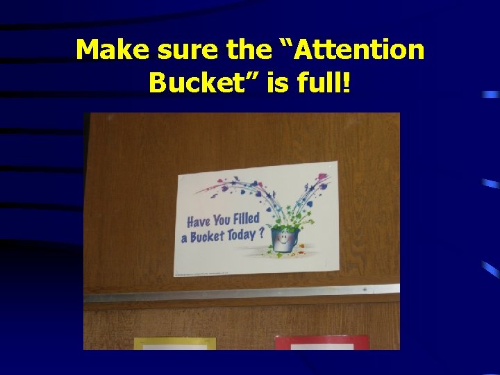 Make sure the “Attention Bucket” is full! Make sure the “Attention Bucket” is full!