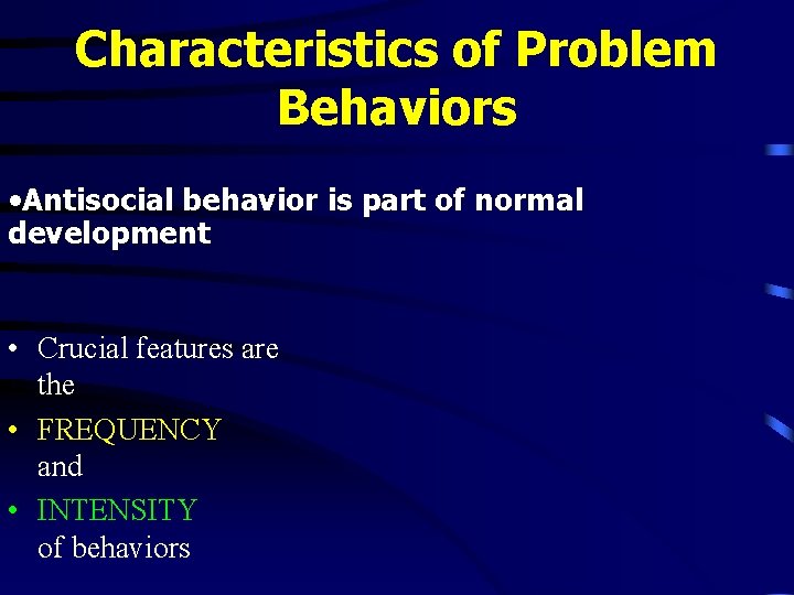 Characteristics of Problem Behaviors • Antisocial behavior is part of normal development • Crucial Characteristics of Problem Behaviors • Antisocial behavior is part of normal development • Crucial