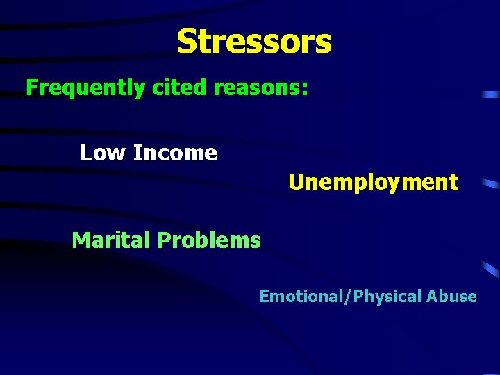Stressors Frequently cited reasons: Low Income Unemployment Marital Problems Emotional/Physical Abuse Stressors Frequently cited reasons: Low Income Unemployment Marital Problems Emotional/Physical Abuse