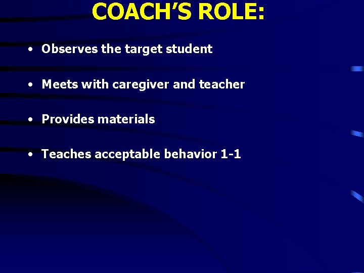 COACH’S ROLE: • Observes the target student • Meets with caregiver and teacher • COACH’S ROLE: • Observes the target student • Meets with caregiver and teacher •