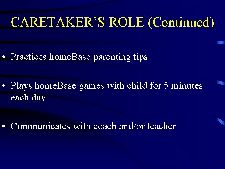 CARETAKER’S ROLE (Continued) • Practices home. Base parenting tips • Plays home. Base games CARETAKER’S ROLE (Continued) • Practices home. Base parenting tips • Plays home. Base games
