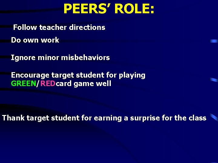 PEERS’ ROLE: Follow teacher directions Do own work Ignore minor misbehaviors Encourage target student PEERS’ ROLE: Follow teacher directions Do own work Ignore minor misbehaviors Encourage target student