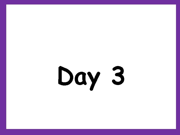 Day 3 Day 3