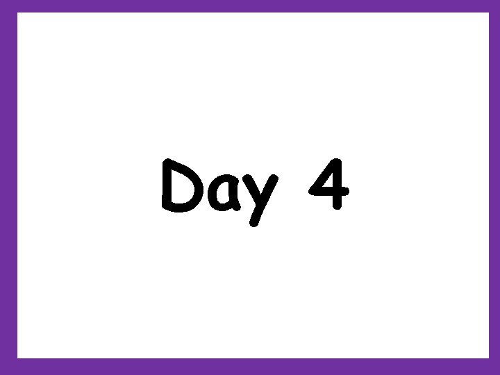 Day 4 Day 4