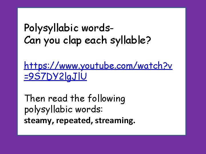 Polysyllabic words. Can you clap each syllable? https: //www. youtube. com/watch? v =9 S Polysyllabic words. Can you clap each syllable? https: //www. youtube. com/watch? v =9 S