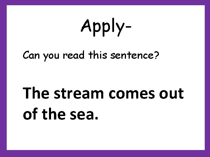 Apply. Can you read this sentence? The stream comes out of the sea. Apply. Can you read this sentence? The stream comes out of the sea.