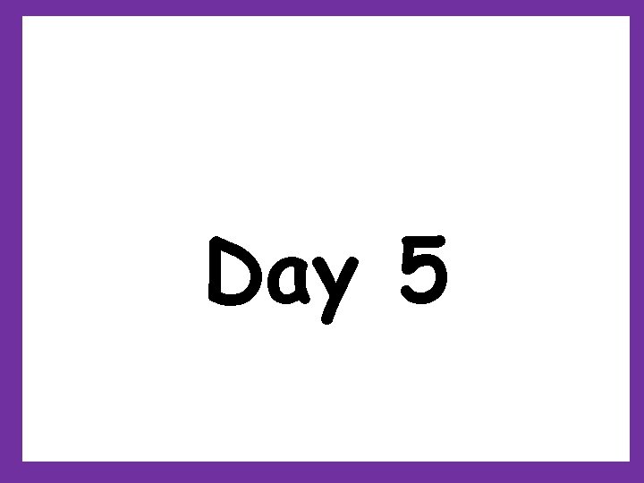 Day 5 Day 5