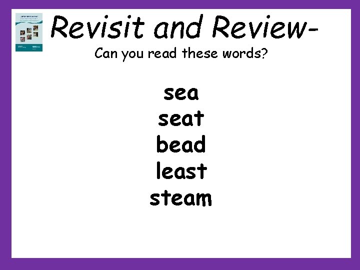 Revisit and Review. Can you read these words? seat bead least steam Revisit and Review. Can you read these words? seat bead least steam