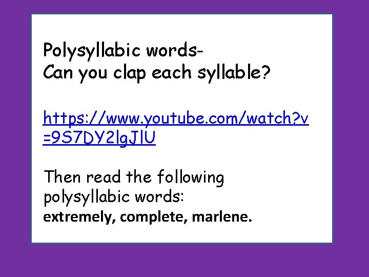 Polysyllabic words. Can you clap each syllable? https: //www. youtube. com/watch? v =9 S Polysyllabic words. Can you clap each syllable? https: //www. youtube. com/watch? v =9 S