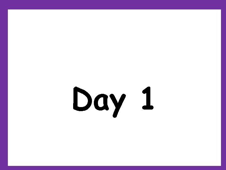 Day 1 Day 1