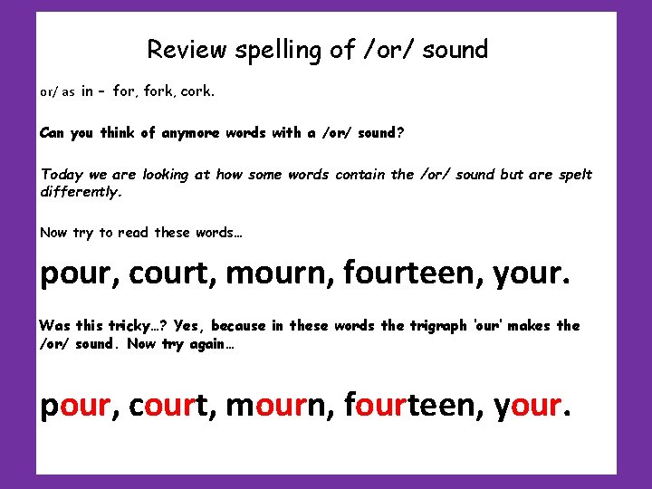 Review spelling of /or/ sound or/ as in – for, fork, cork. Can you Review spelling of /or/ sound or/ as in – for, fork, cork. Can you