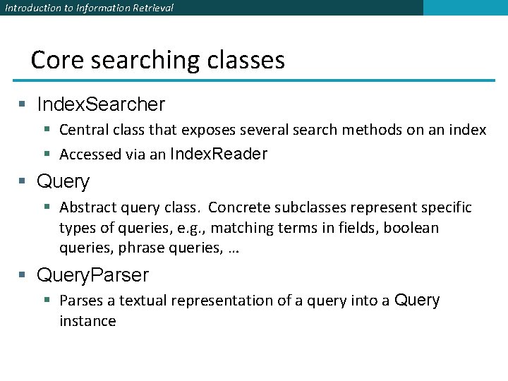 Introduction to Information Retrieval Core searching classes § Index. Searcher § Central class that