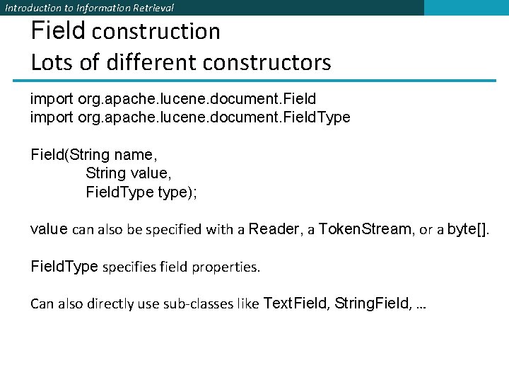 Introduction to Information Retrieval Field construction Lots of different constructors import org. apache. lucene.
