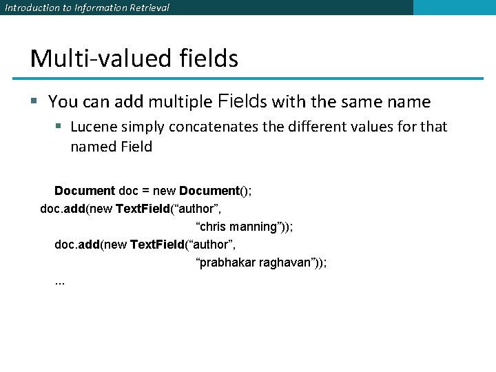 Introduction to Information Retrieval Multi-valued fields § You can add multiple Fields with the
