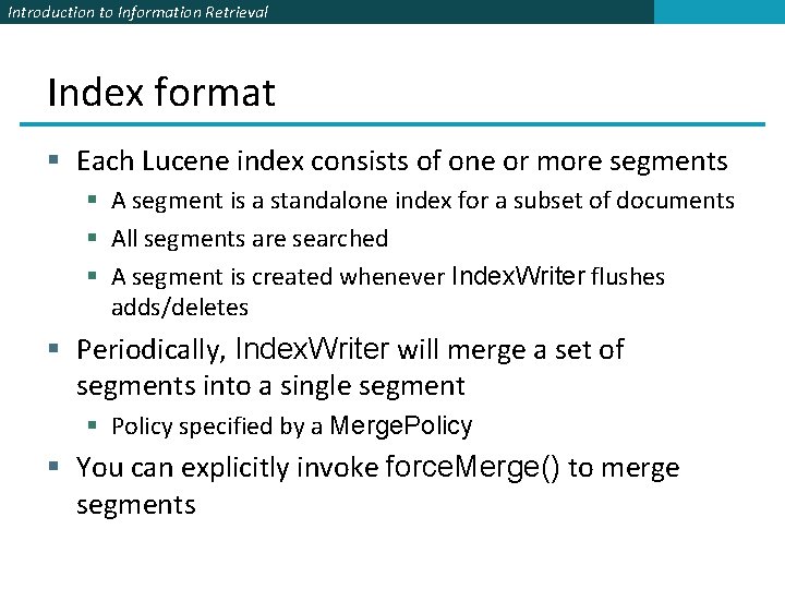 Introduction to Information Retrieval Index format § Each Lucene index consists of one or