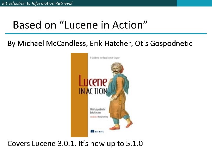 Introduction to Information Retrieval Based on “Lucene in Action” By Michael Mc. Candless, Erik