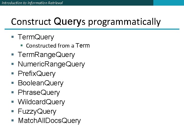 Introduction to Information Retrieval Construct Querys programmatically § Term. Query § Constructed from a