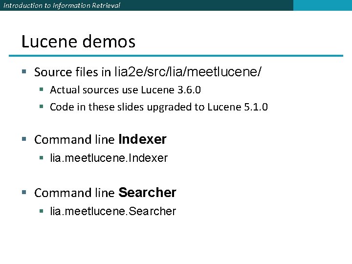 Introduction to Information Retrieval Lucene demos § Source files in lia 2 e/src/lia/meetlucene/ §