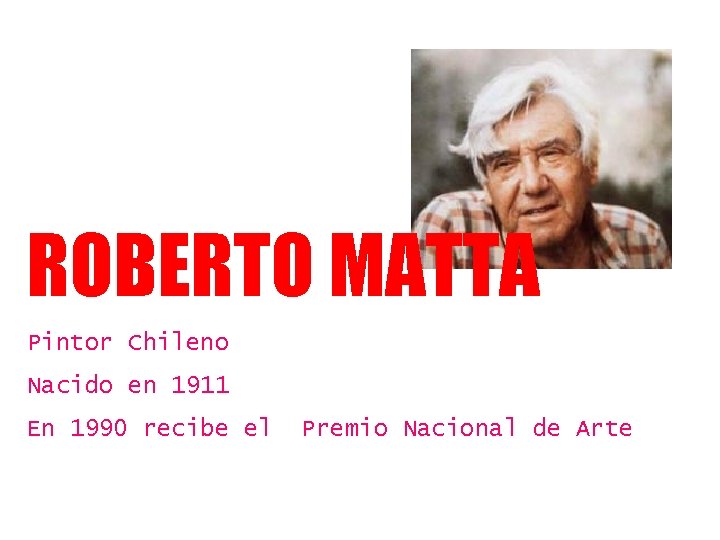 ROBERTO MATTA Pintor Chileno Nacido en 1911 En 1990 recibe el Premio Nacional de