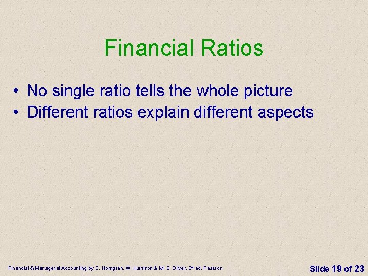 Financial Ratios • No single ratio tells the whole picture • Different ratios explain