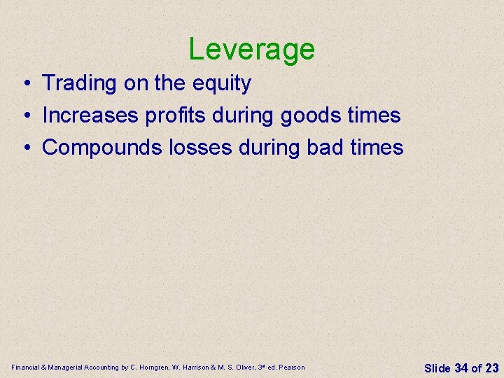 Leverage • Trading on the equity • Increases profits during goods times • Compounds