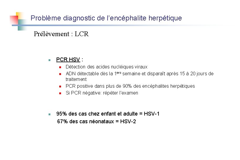 Problème diagnostic de l’encéphalite herpétique Prélèvement : LCR n PCR HSV : n n