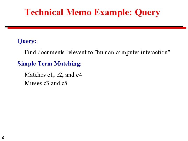 Technical Memo Example: Query: Find documents relevant to "human computer interaction" Simple Term Matching: