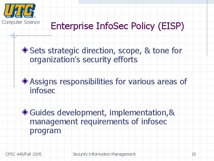 Computer Science Enterprise Info. Sec Policy (EISP) Sets strategic direction, scope, & tone for Computer Science Enterprise Info. Sec Policy (EISP) Sets strategic direction, scope, & tone for