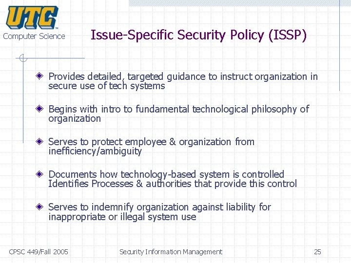 Computer Science Issue-Specific Security Policy (ISSP) Provides detailed, targeted guidance to instruct organization in Computer Science Issue-Specific Security Policy (ISSP) Provides detailed, targeted guidance to instruct organization in