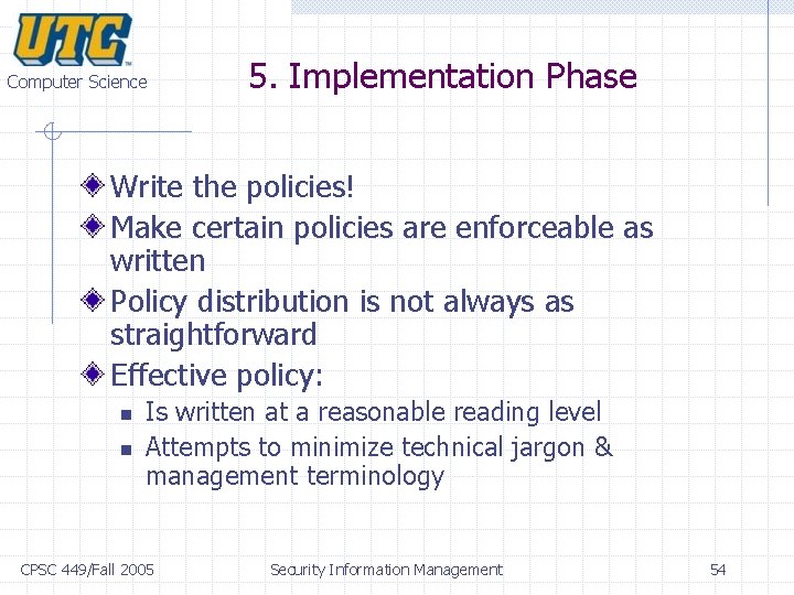 Computer Science 5. Implementation Phase Write the policies! Make certain policies are enforceable as Computer Science 5. Implementation Phase Write the policies! Make certain policies are enforceable as