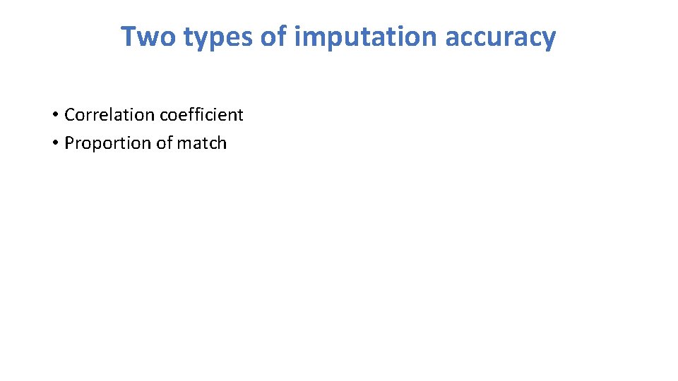 Two types of imputation accuracy • Correlation coefficient • Proportion of match 