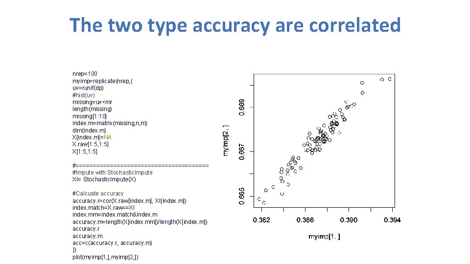 The two type accuracy are correlated nrep=100 myimp=replicate(nrep, { uv=runif(dp) #hist(uv) missing=uv<mr length(missing) missing[1: