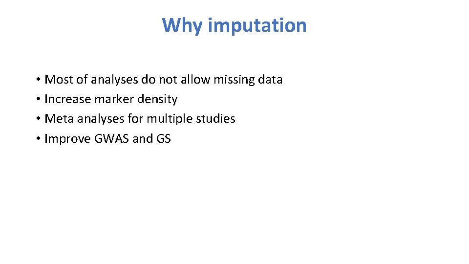 Why imputation • Most of analyses do not allow missing data • Increase marker