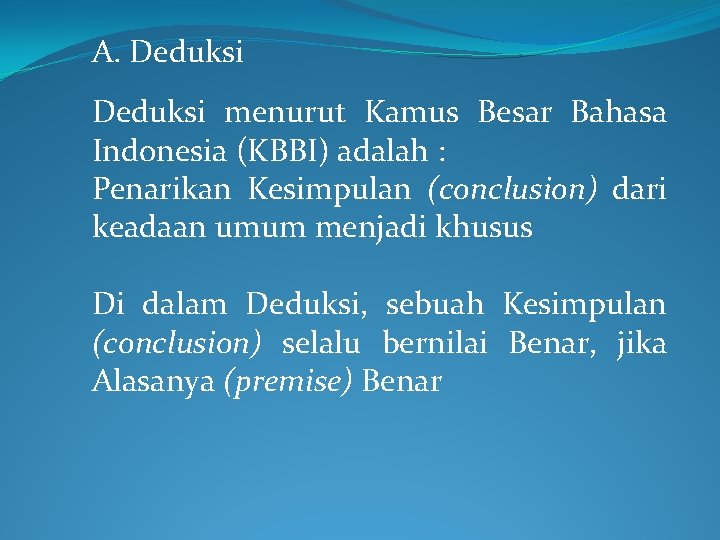 A. Deduksi menurut Kamus Besar Bahasa Indonesia (KBBI) adalah : Penarikan Kesimpulan (conclusion) dari