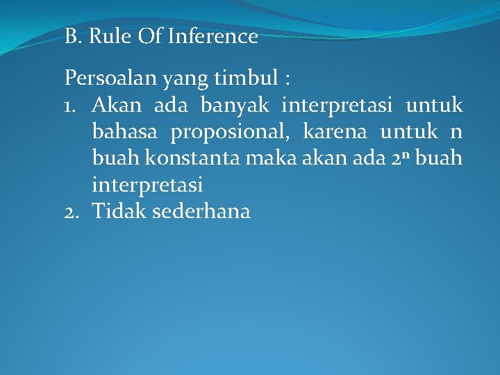 B. Rule Of Inference Persoalan yang timbul : 1. Akan ada banyak interpretasi untuk