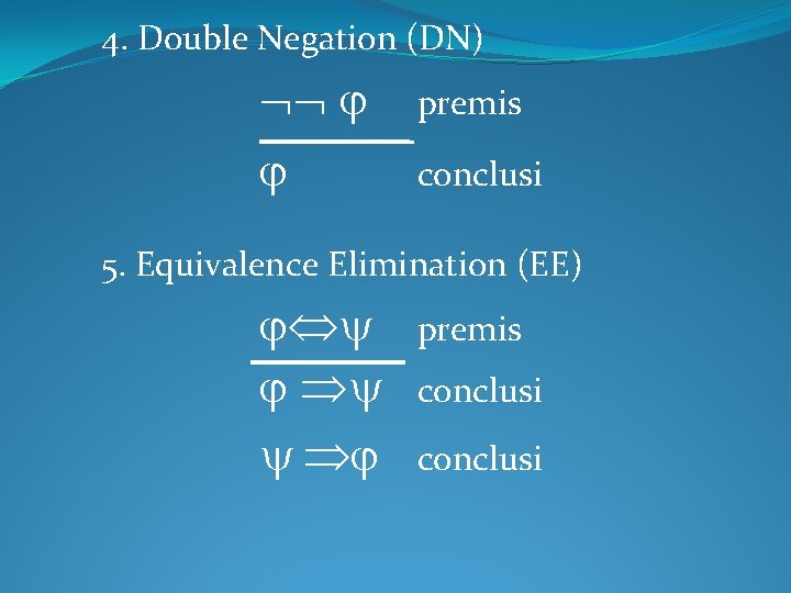 4. Double Negation (DN) premis conclusi 5. Equivalence Elimination (EE) premis conclusi 