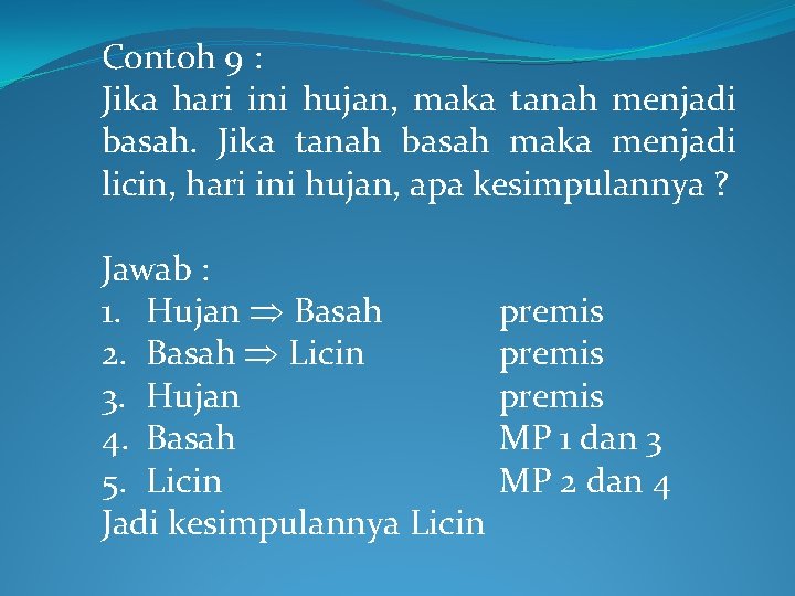 Contoh 9 : Jika hari ini hujan, maka tanah menjadi basah. Jika tanah basah