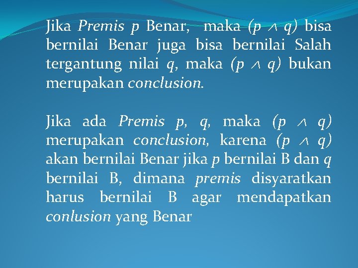 Jika Premis p Benar, maka (p q) bisa bernilai Benar juga bisa bernilai Salah