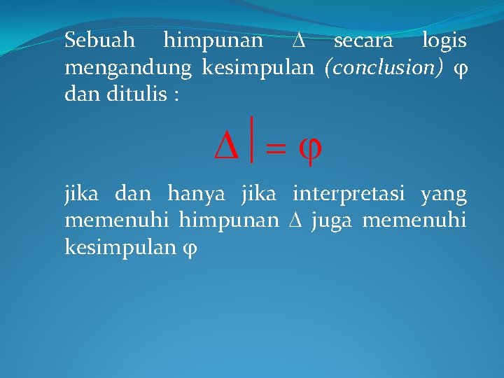 Sebuah himpunan secara logis mengandung kesimpulan (conclusion) dan ditulis : = jika dan hanya Sebuah himpunan secara logis mengandung kesimpulan (conclusion) dan ditulis : = jika dan hanya