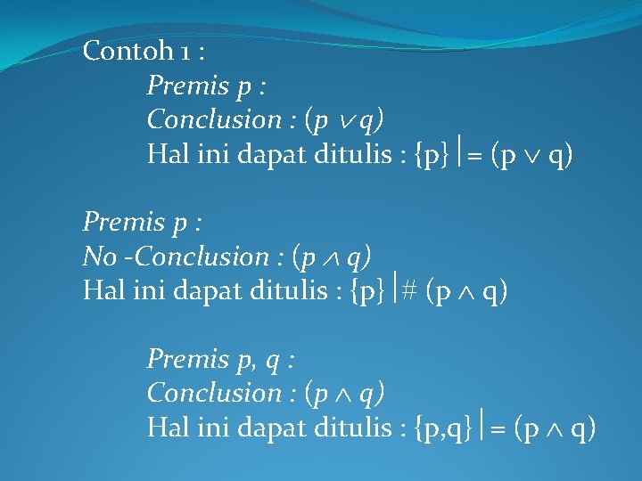 Contoh 1 : Premis p : Conclusion : (p q) Hal ini dapat ditulis