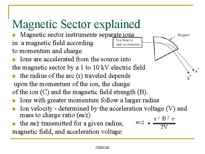 Magnetic Sector explained Magnetic sector instruments separate ions in a magnetic field according to