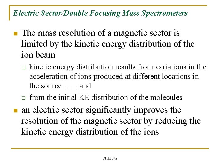 Electric Sector/Double Focusing Mass Spectrometers n The mass resolution of a magnetic sector is