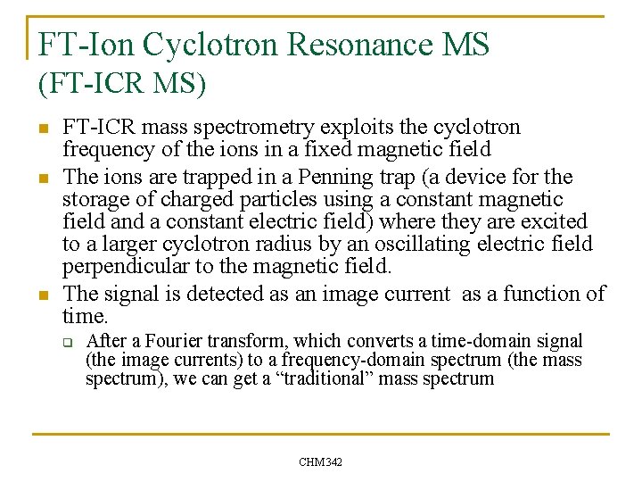 FT-Ion Cyclotron Resonance MS (FT-ICR MS) n n n FT-ICR mass spectrometry exploits the