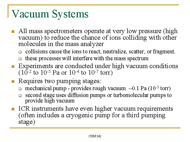 Vacuum Systems n All mass spectrometers operate at very low pressure (high vacuum) to