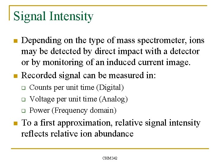 Signal Intensity n n Depending on the type of mass spectrometer, ions may be