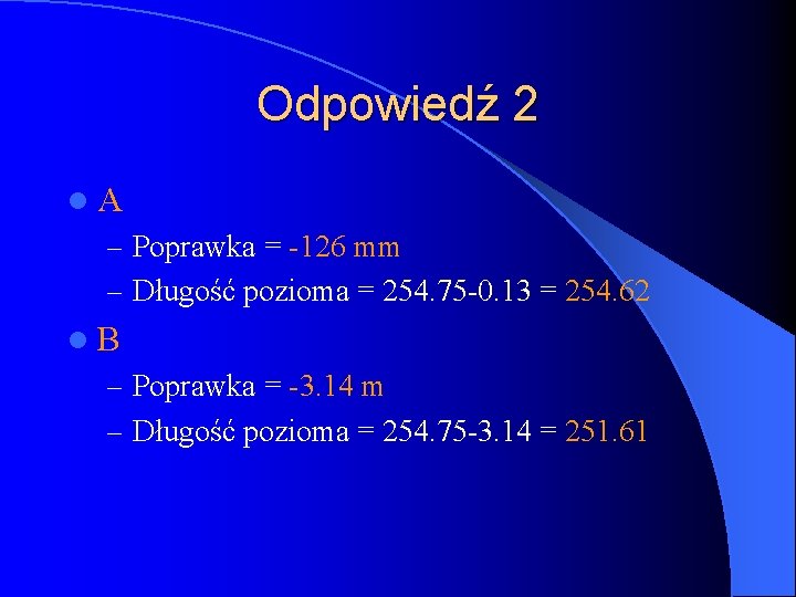 Odpowiedź 2 l. A – Poprawka = -126 mm – Długość pozioma = 254.