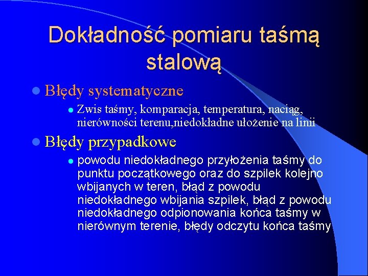 Dokładność pomiaru taśmą stalową l Błędy l Zwis taśmy, komparacja, temperatura, naciąg, nierówności terenu,